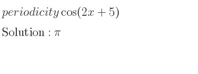 The periodicity of cos(2x+5) is pi